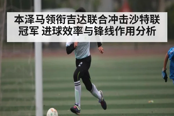 本泽马领衔吉达联合冲击沙特联冠军 进球效率与锋线作用分析 | NG28