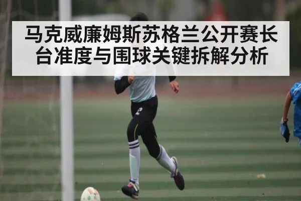 马克威廉姆斯苏格兰公开赛长台准度与围球关键拆解分析 | NG28