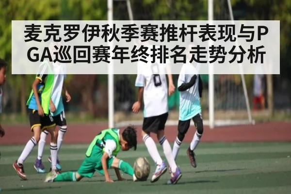 麦克罗伊秋季赛推杆表现与PGA巡回赛年终排名走势分析